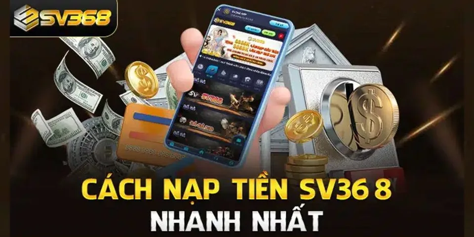 Nạp tiền SV368 - 1 phút tạo lệnh nhận ưu đãi siêu khủng